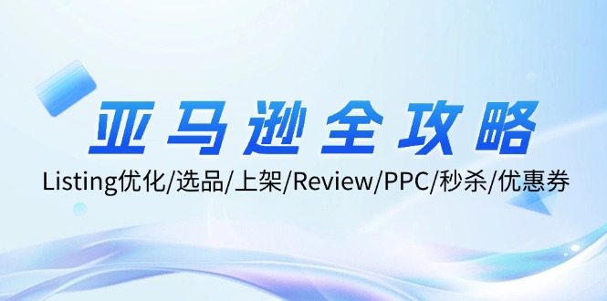 亚马逊全攻略:Listing优化/选品/上架/Review/PPC/秒杀/优惠券/无水印课-搞薯条网