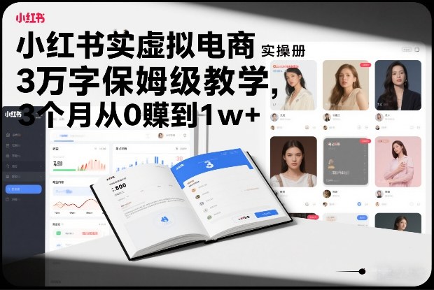 小红书虚拟电商实操手册，3万字保姆级教学，3个月从0賺到1w+-搞薯条网