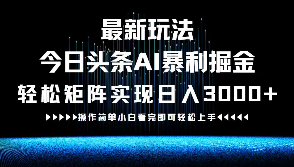 最新今日头条AI暴利掘金玩法，轻松矩阵日入3000+-搞薯条网