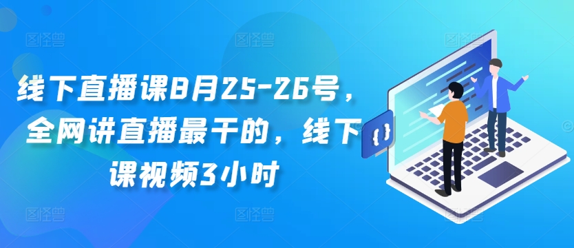 线下直播课8月25-26号，全网讲直播最干的，线下课视频3小时-搞薯条网
