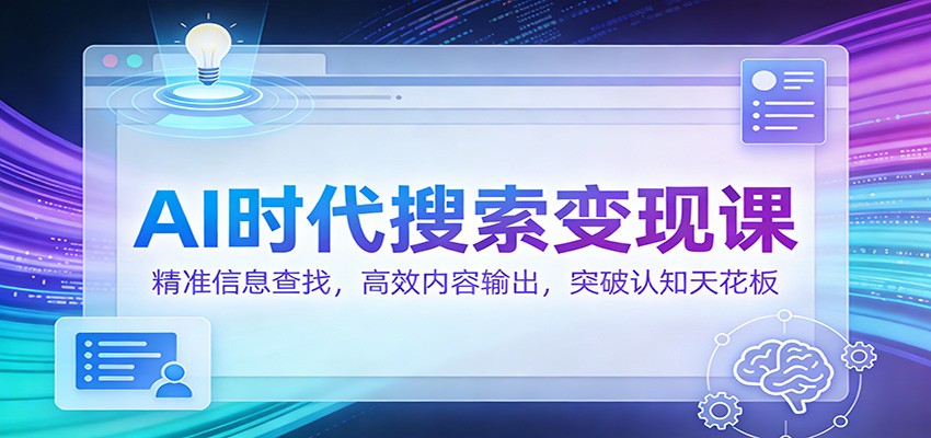 AI时代搜索变现课：精准信息查找，高效内容输出，突破认知天花板-搞薯条网