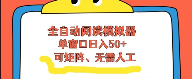 全自动阅读模拟器，单窗口50+靠高效流量获取收益，无需人工，可矩阵操作【揭秘】-搞薯条网