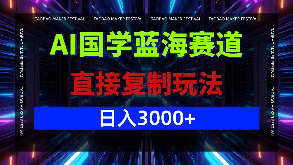 AI国学蓝海赛道，直接复制玩法，轻松日入3000+-搞薯条网