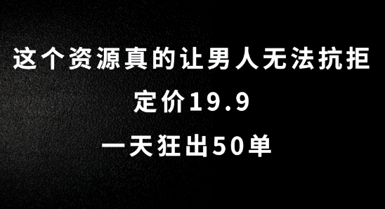 这个资源真的让男人无法抗拒，定价19.9.一天狂出50单【揭秘】-搞薯条网