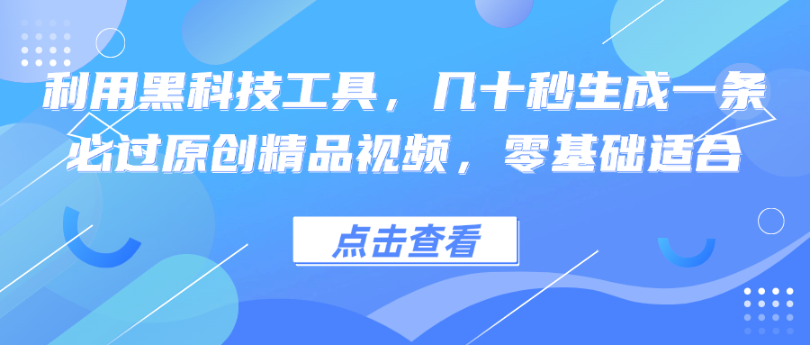 利用黑科技工具，几十秒生成一条必过原创精品视频，零基础适合-搞薯条网