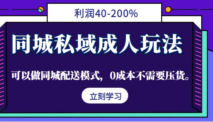 同城私域成人玩法，利润40-200%，可以做同城配送模式，0成本不需要压货。-搞薯条网