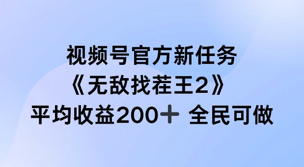 视频号官方新任务 ，无敌找茬王2， 单场收益200+全民可参与【揭秘】-搞薯条网