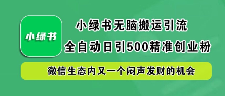 小绿书无脑搬运引流，全自动日引500精准创业粉，微信生态内又一个闷声发财的机会【揭秘】-搞薯条网