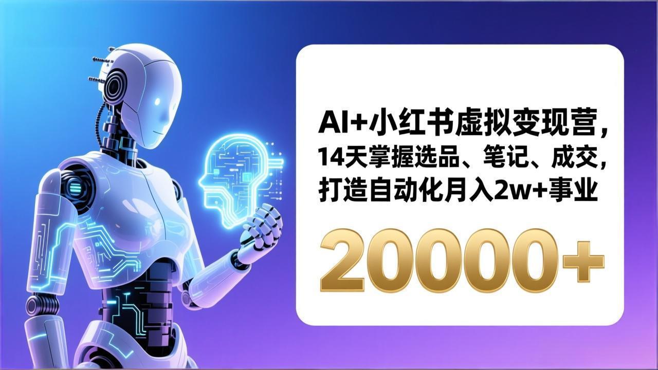AI+小红书虚拟变现营，14天掌握选品、笔记、成交，打造自动化月入2w+事业(更新-搞薯条网