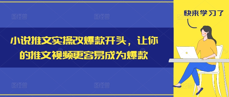 小说推文实操改爆款开头，让你的推文视频更容易成为爆款-搞薯条网