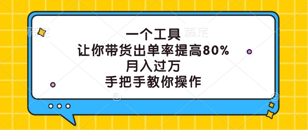 一个工具，让你带货出单率提高80%，月入过万，手把手教你操作-搞薯条网