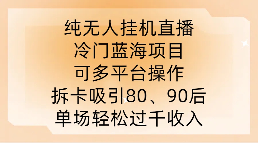 纯无人挂JI直播，冷门蓝海项目，可多平台操作，拆卡吸引80、90后，单场轻松过千收入【揭秘】-搞薯条网