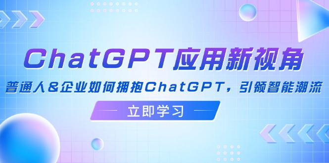 ChatGPT应用新视角：普通人&企业如何拥抱ChatGPT，引领智能潮流-搞薯条网