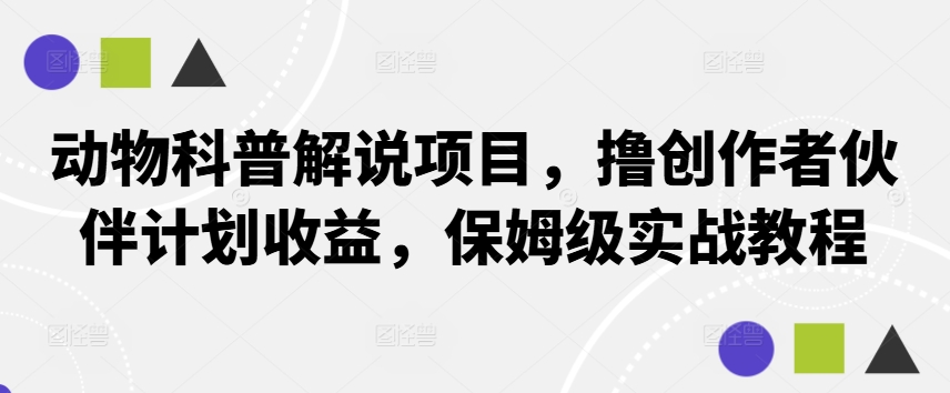 动物科普解说项目，撸创作者伙伴计划收益，保姆级实战教程-搞薯条网