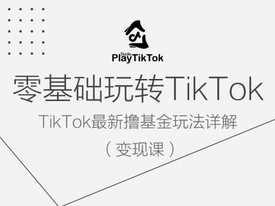 零基础玩转TiKToK变现课，TikTok最新撸基金玩法详解-搞薯条网