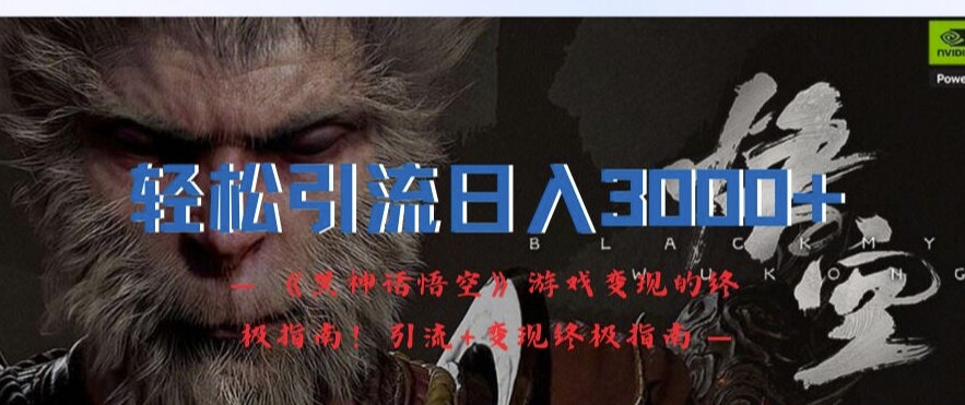 轻松引流日入3k，《黑神话悟空》游戏变现的终极指南!引流+变现终极指南-搞薯条网