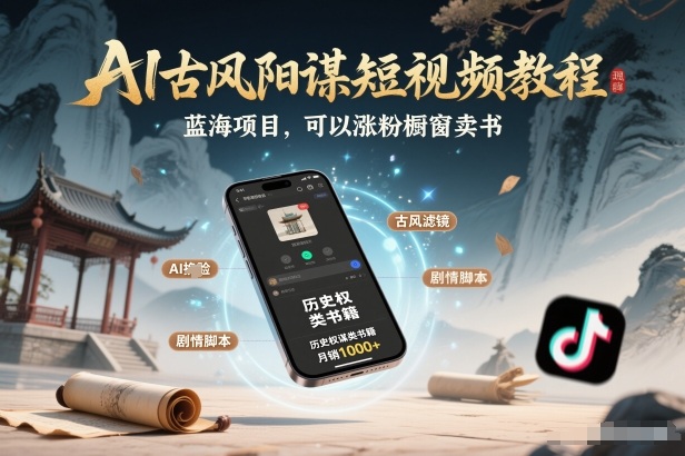 AI古风阳谋短视频教程，蓝海项目，可以涨粉橱窗卖书分成计划等-搞薯条网