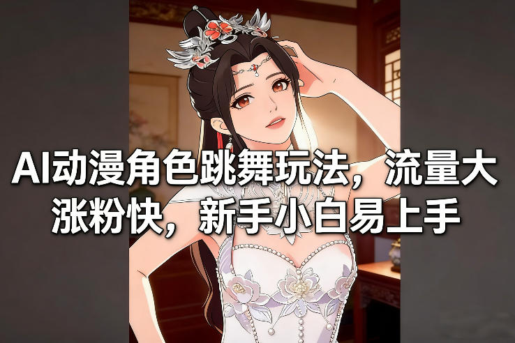 AI动漫角色跳舞玩法，流量大涨粉快，新手小白易上手-搞薯条网
