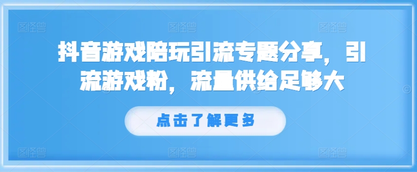 抖音游戏陪玩引流专题分享，引流游戏粉，流量供给足够大-搞薯条网