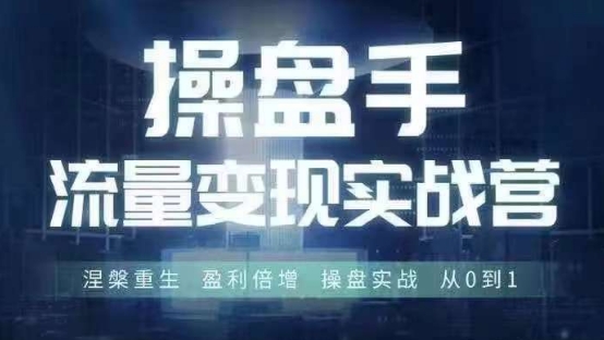操盘手流量实战变现营6月28-30号线下课，涅槃重生 盈利倍增 操盘实战 从0到1-搞薯条网